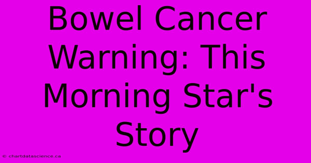 Bowel Cancer Warning: This Morning Star's Story