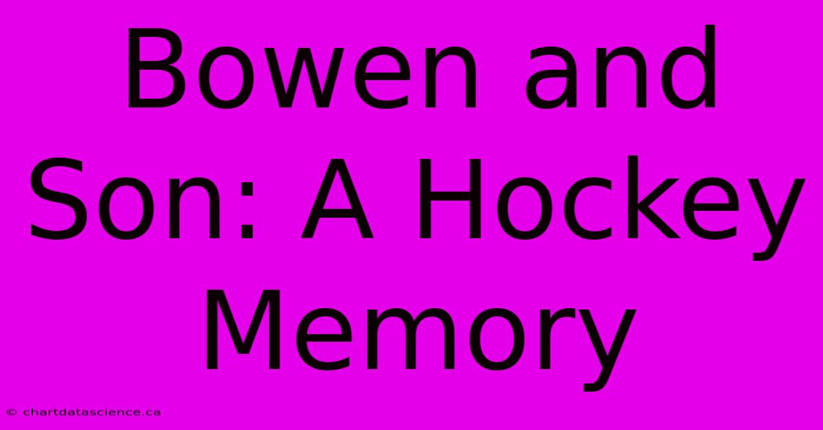 Bowen And Son: A Hockey Memory