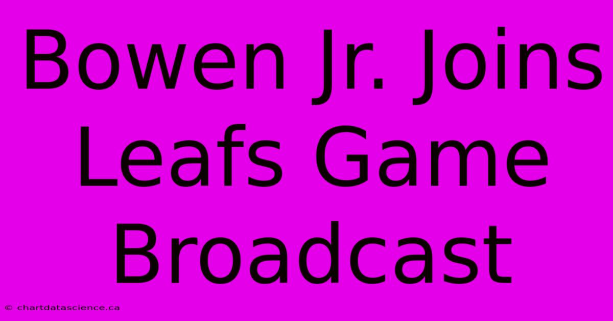 Bowen Jr. Joins Leafs Game Broadcast