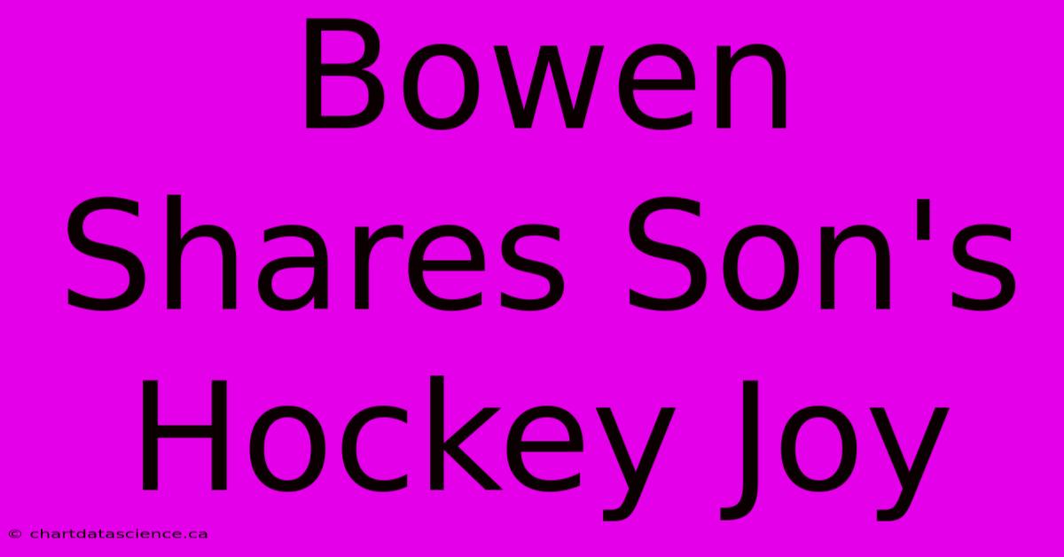 Bowen Shares Son's Hockey Joy