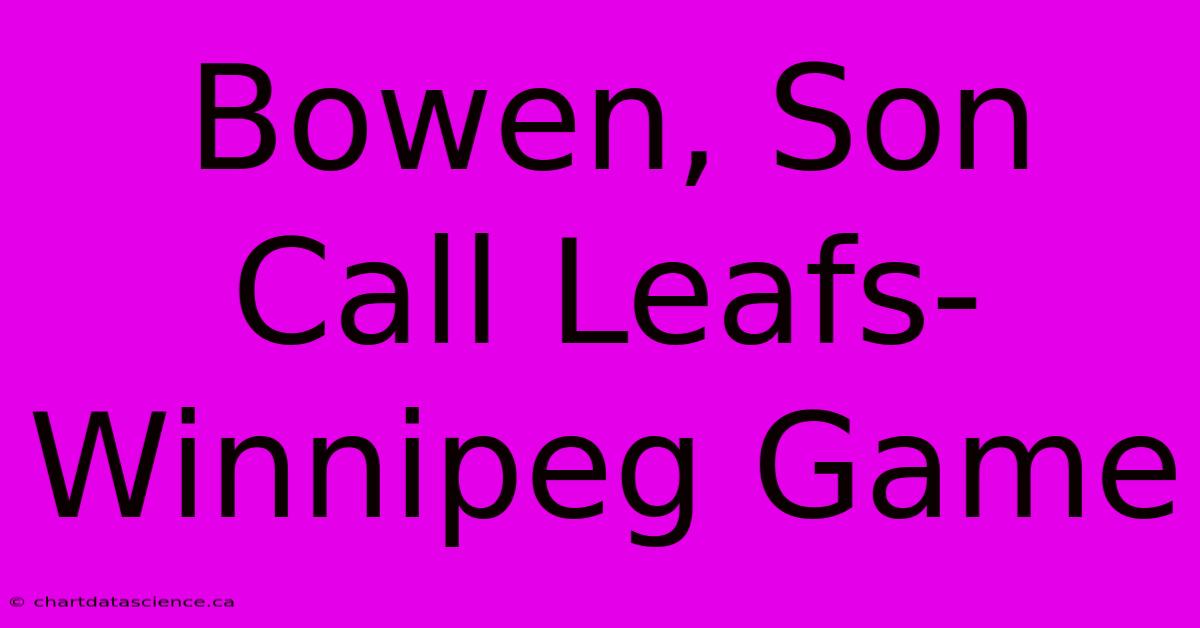 Bowen, Son Call Leafs-Winnipeg Game