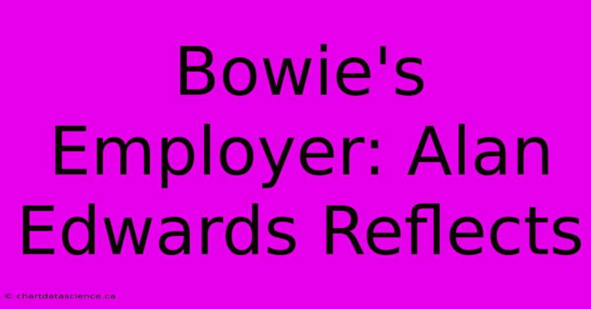 Bowie's Employer: Alan Edwards Reflects 