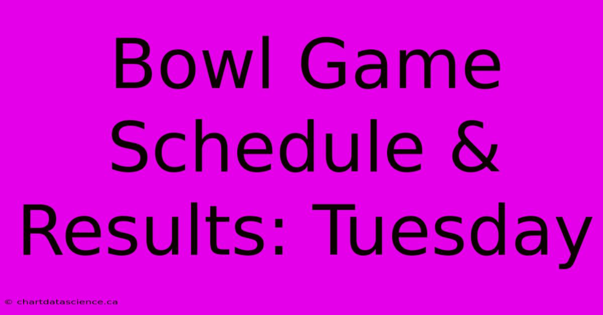 Bowl Game Schedule & Results: Tuesday