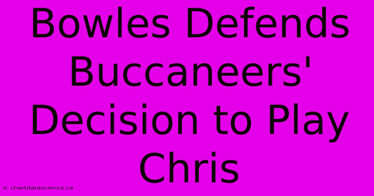 Bowles Defends Buccaneers' Decision To Play Chris