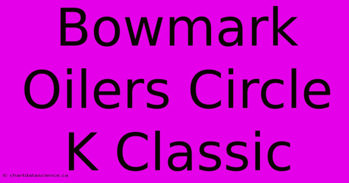 Bowmark Oilers Circle K Classic