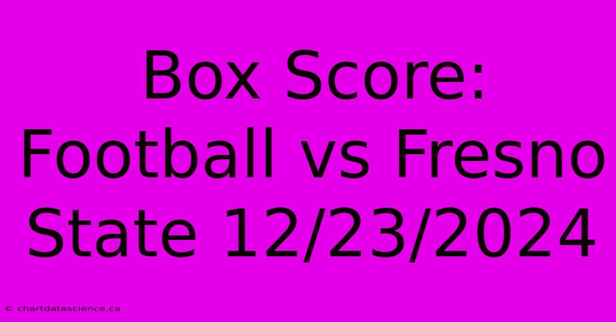 Box Score: Football Vs Fresno State 12/23/2024