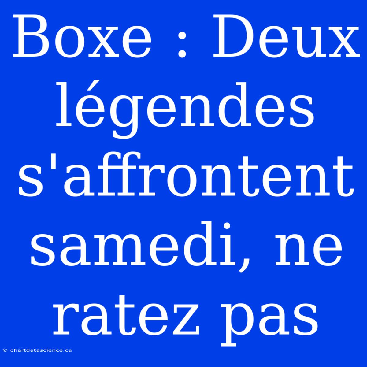 Boxe : Deux Légendes S'affrontent Samedi, Ne Ratez Pas