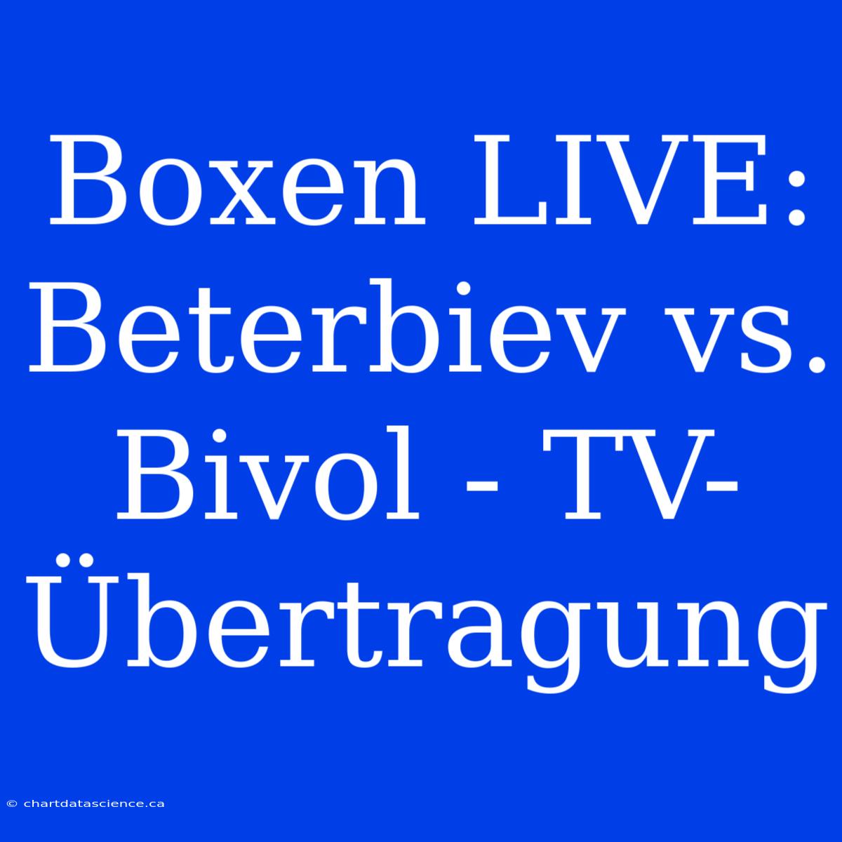 Boxen LIVE: Beterbiev Vs. Bivol - TV-Übertragung