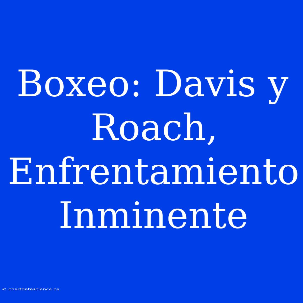 Boxeo: Davis Y Roach, Enfrentamiento Inminente