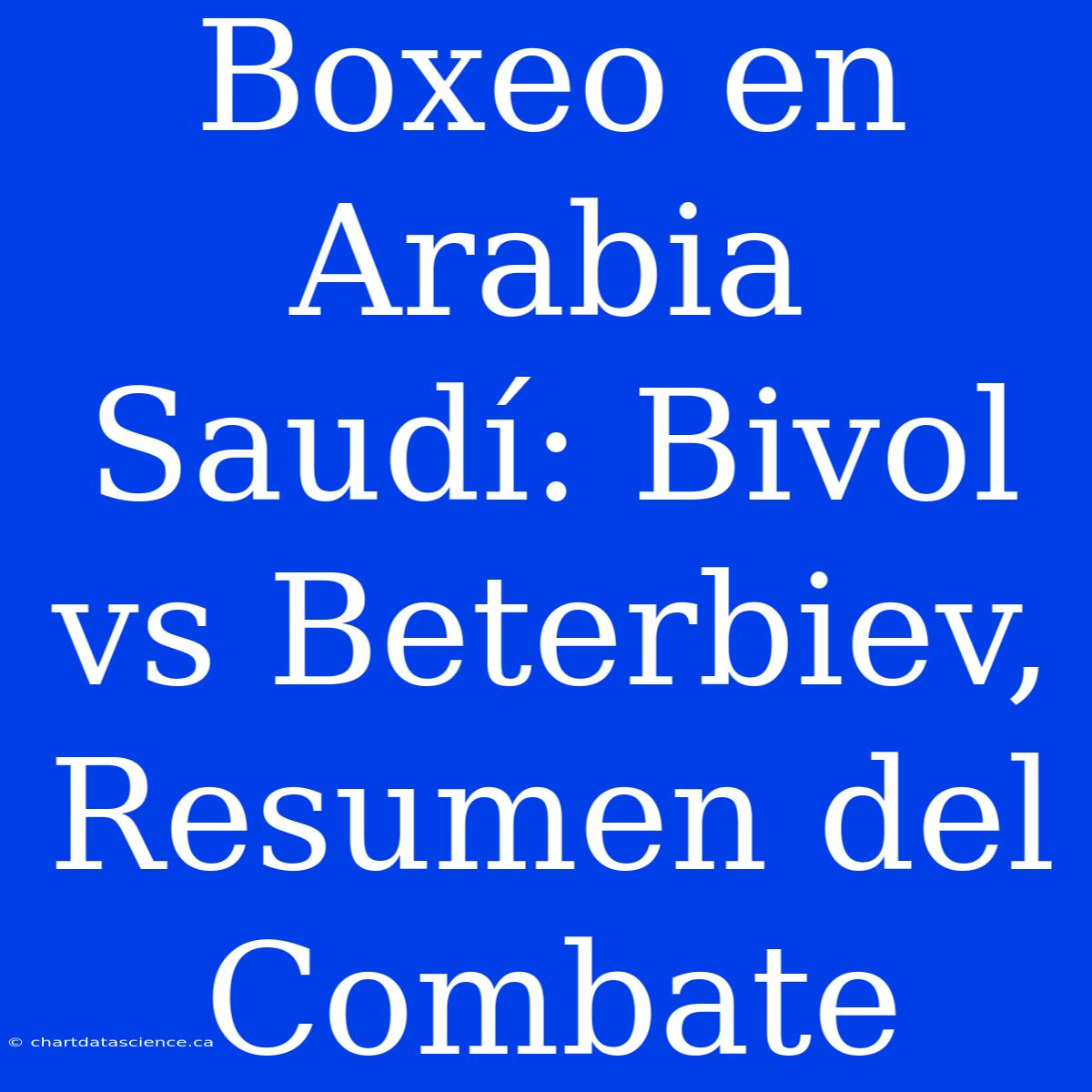 Boxeo En Arabia Saudí: Bivol Vs Beterbiev, Resumen Del Combate