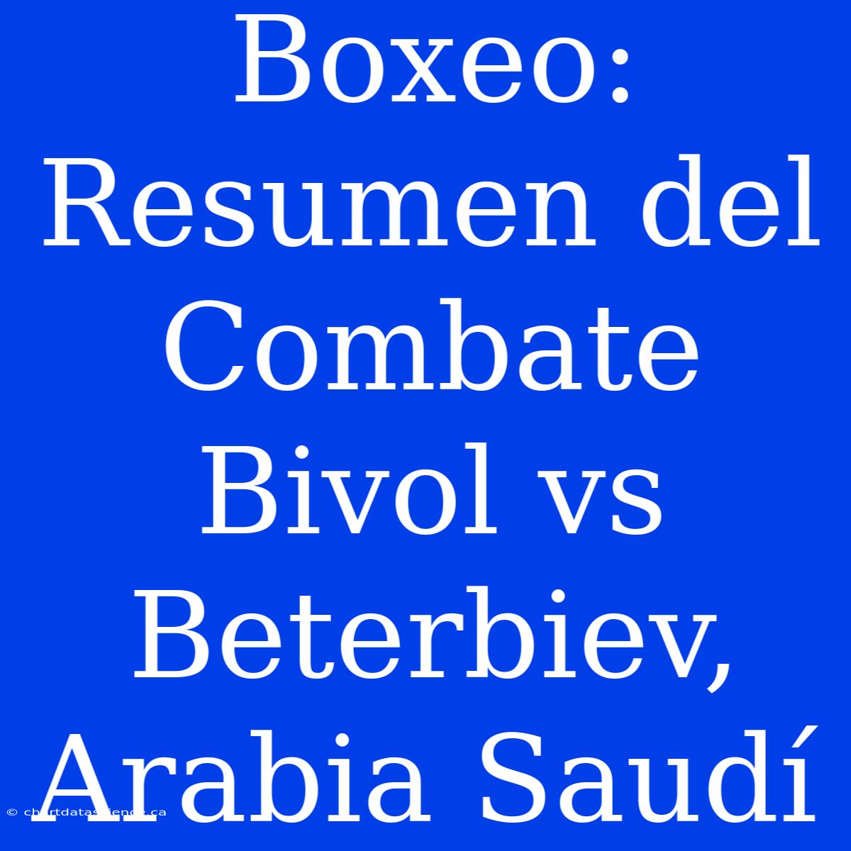 Boxeo: Resumen Del Combate Bivol Vs Beterbiev, Arabia Saudí