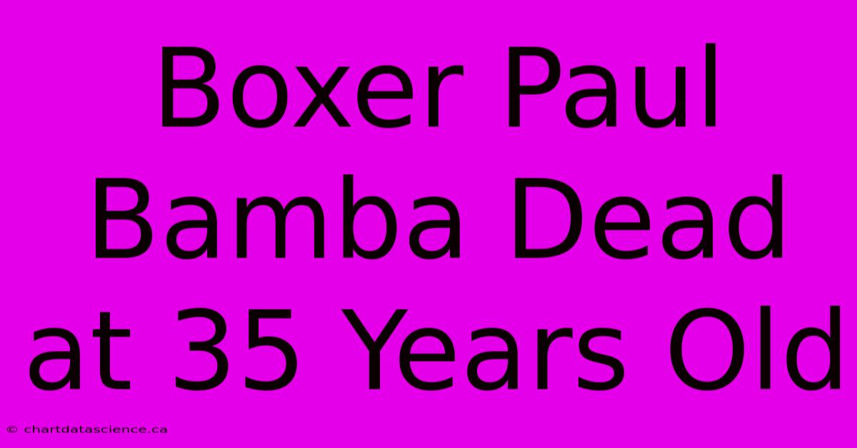 Boxer Paul Bamba Dead At 35 Years Old