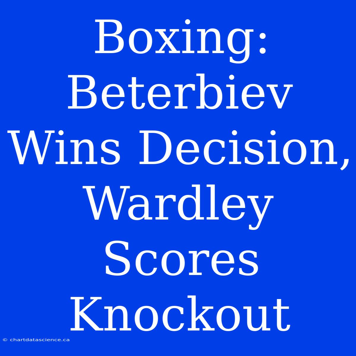 Boxing: Beterbiev Wins Decision, Wardley Scores Knockout