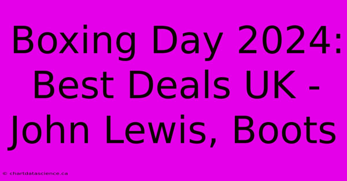 Boxing Day 2024: Best Deals UK - John Lewis, Boots