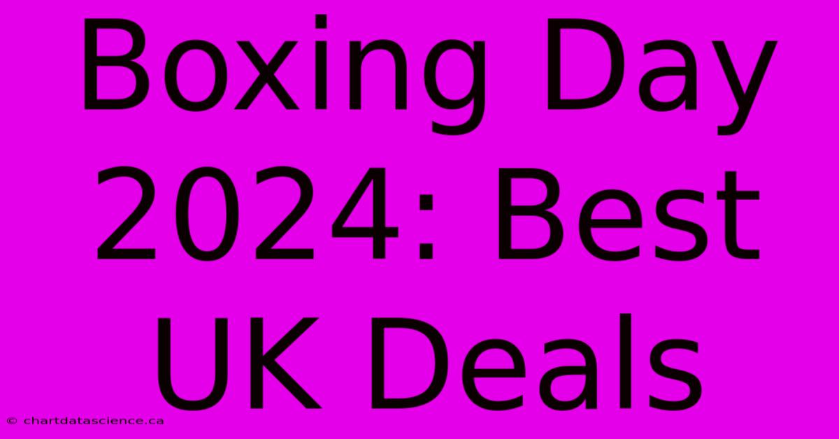 Boxing Day 2024: Best UK Deals