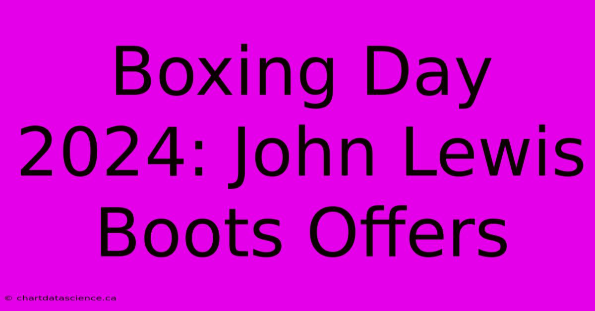 Boxing Day 2024: John Lewis Boots Offers