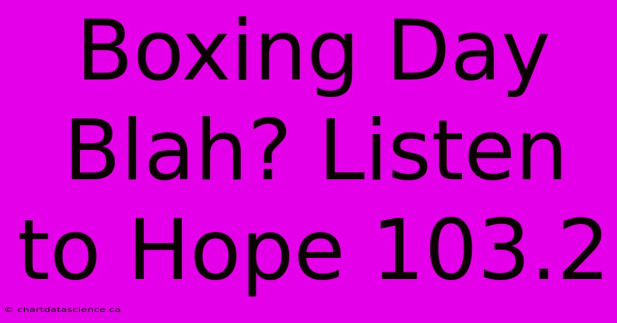 Boxing Day Blah? Listen To Hope 103.2