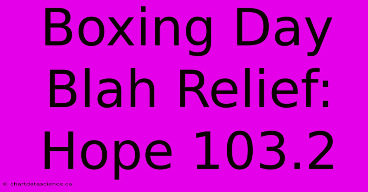 Boxing Day Blah Relief: Hope 103.2