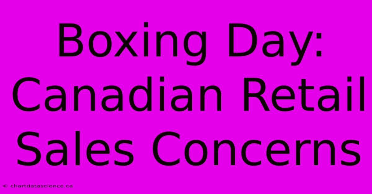 Boxing Day: Canadian Retail Sales Concerns