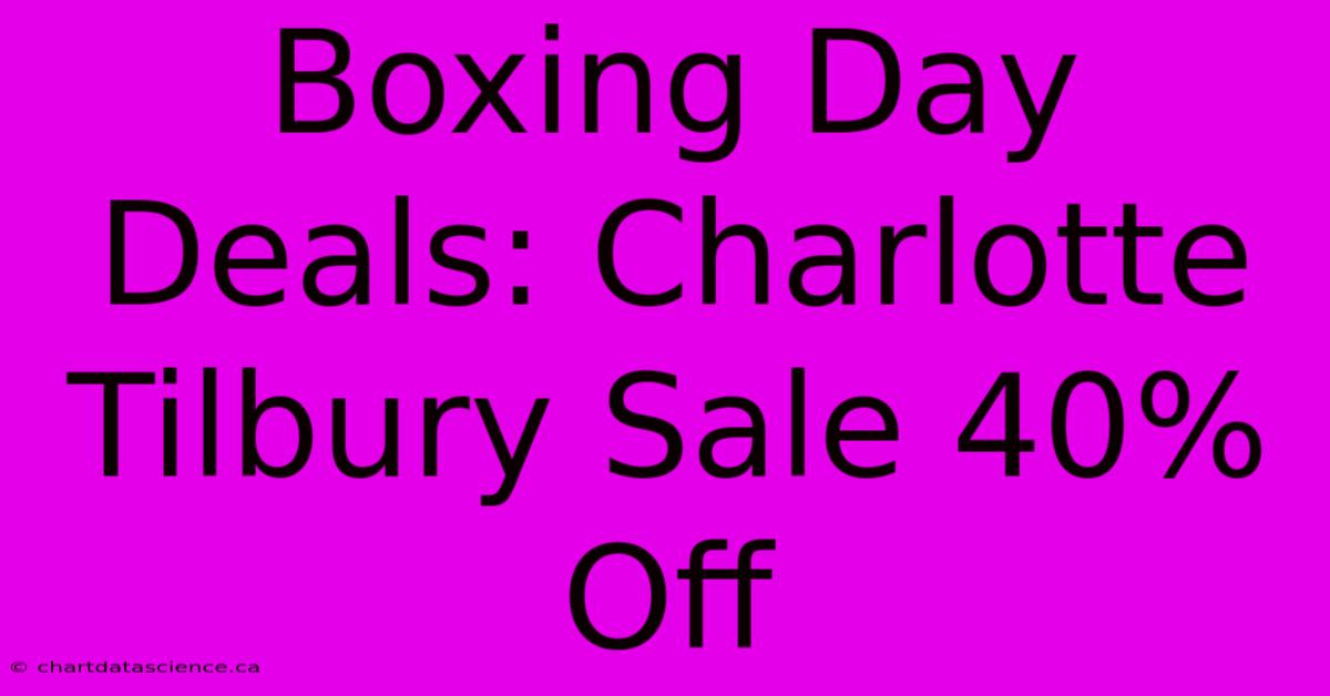 Boxing Day Deals: Charlotte Tilbury Sale 40% Off