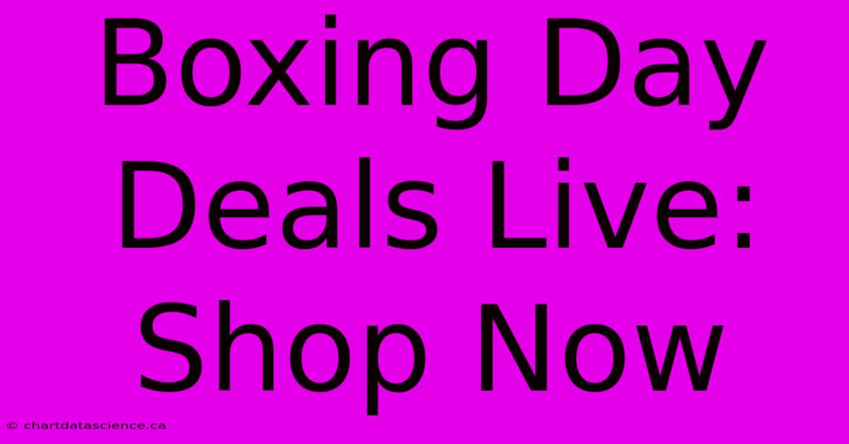 Boxing Day Deals Live: Shop Now