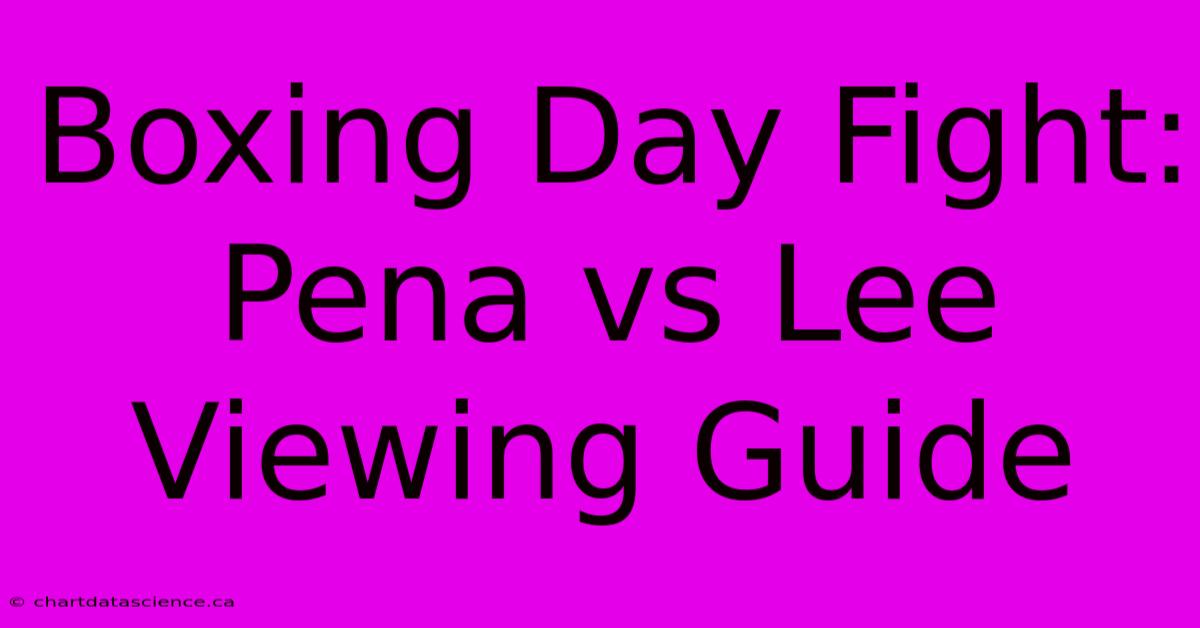 Boxing Day Fight: Pena Vs Lee Viewing Guide