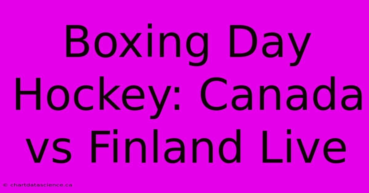 Boxing Day Hockey: Canada Vs Finland Live