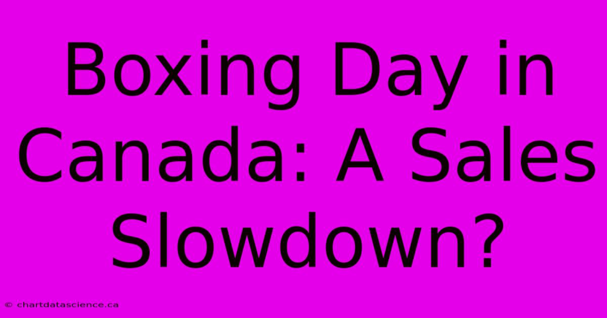 Boxing Day In Canada: A Sales Slowdown?