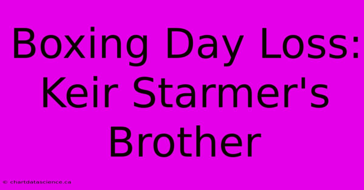 Boxing Day Loss: Keir Starmer's Brother