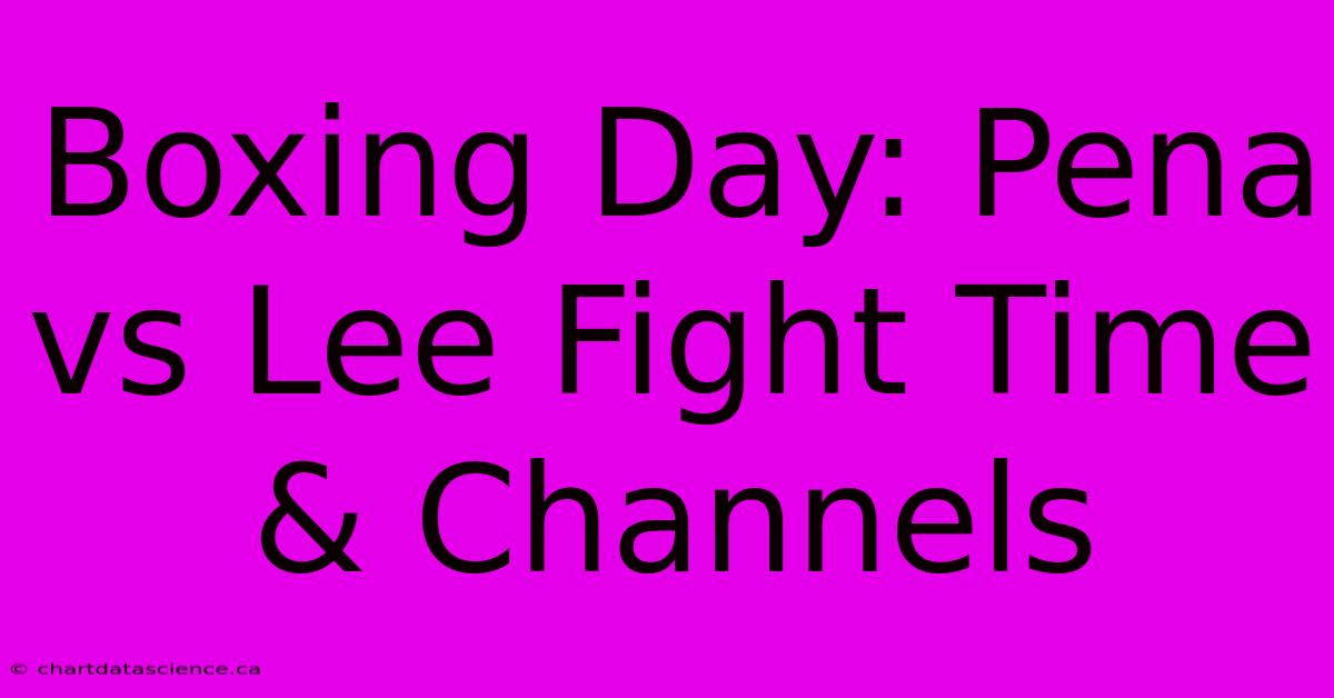 Boxing Day: Pena Vs Lee Fight Time & Channels