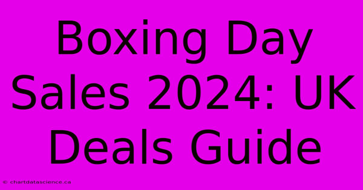 Boxing Day Sales 2024: UK Deals Guide