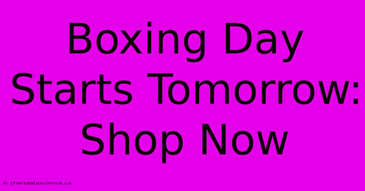 Boxing Day Starts Tomorrow: Shop Now