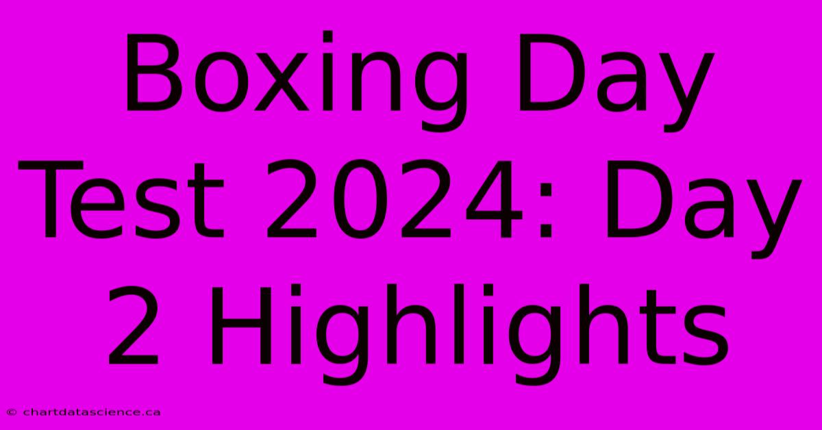 Boxing Day Test 2024: Day 2 Highlights