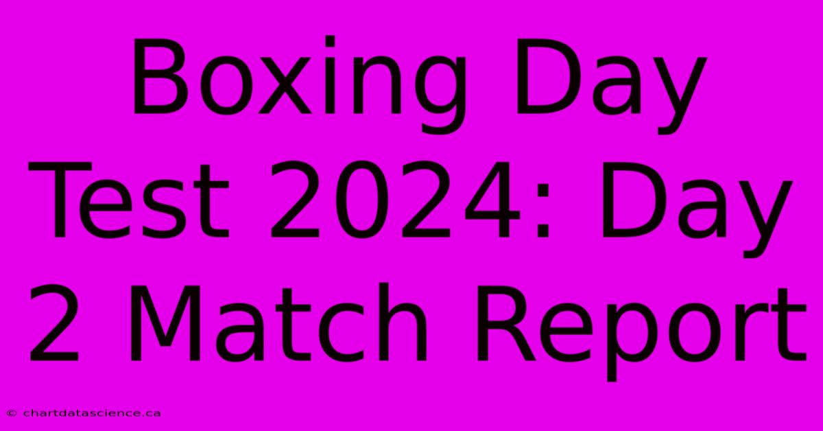 Boxing Day Test 2024: Day 2 Match Report