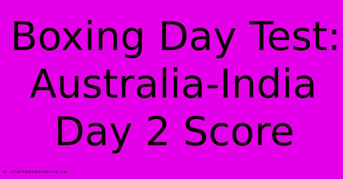 Boxing Day Test: Australia-India Day 2 Score