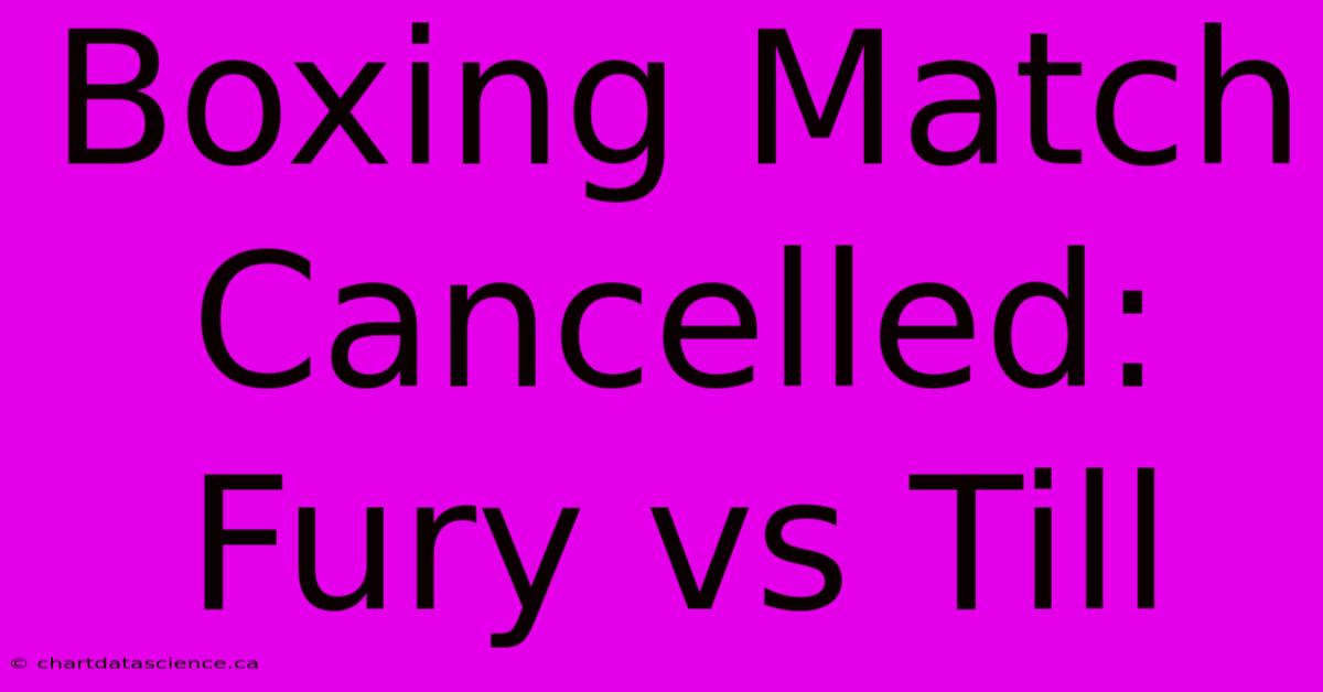 Boxing Match Cancelled: Fury Vs Till