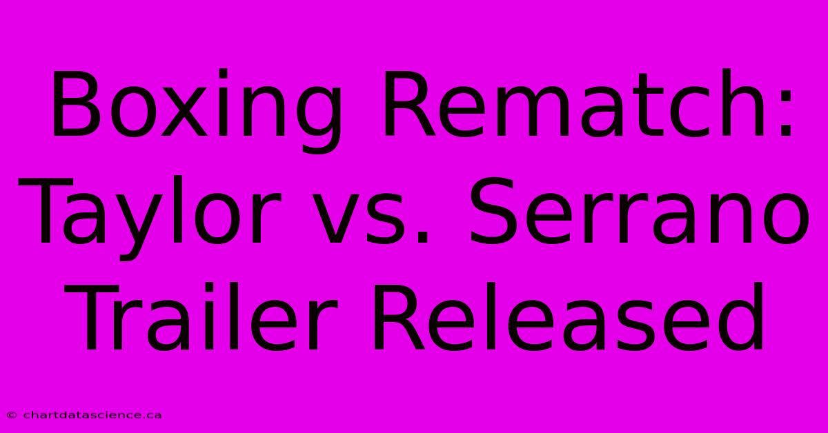 Boxing Rematch: Taylor Vs. Serrano Trailer Released