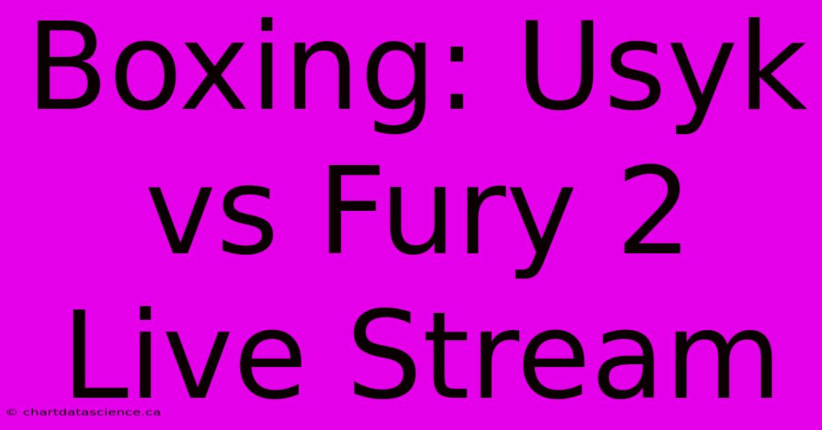 Boxing: Usyk Vs Fury 2 Live Stream