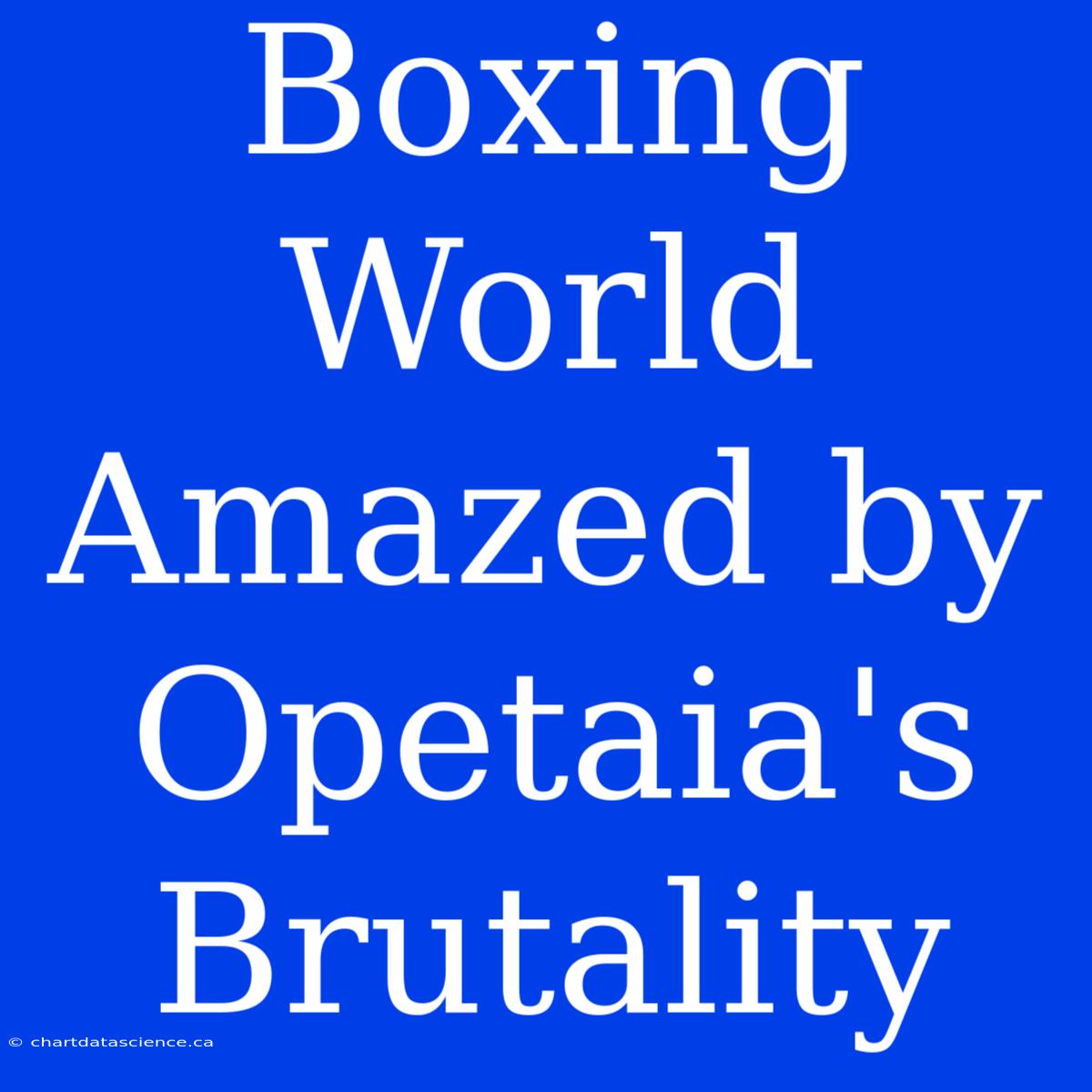 Boxing World Amazed By Opetaia's Brutality