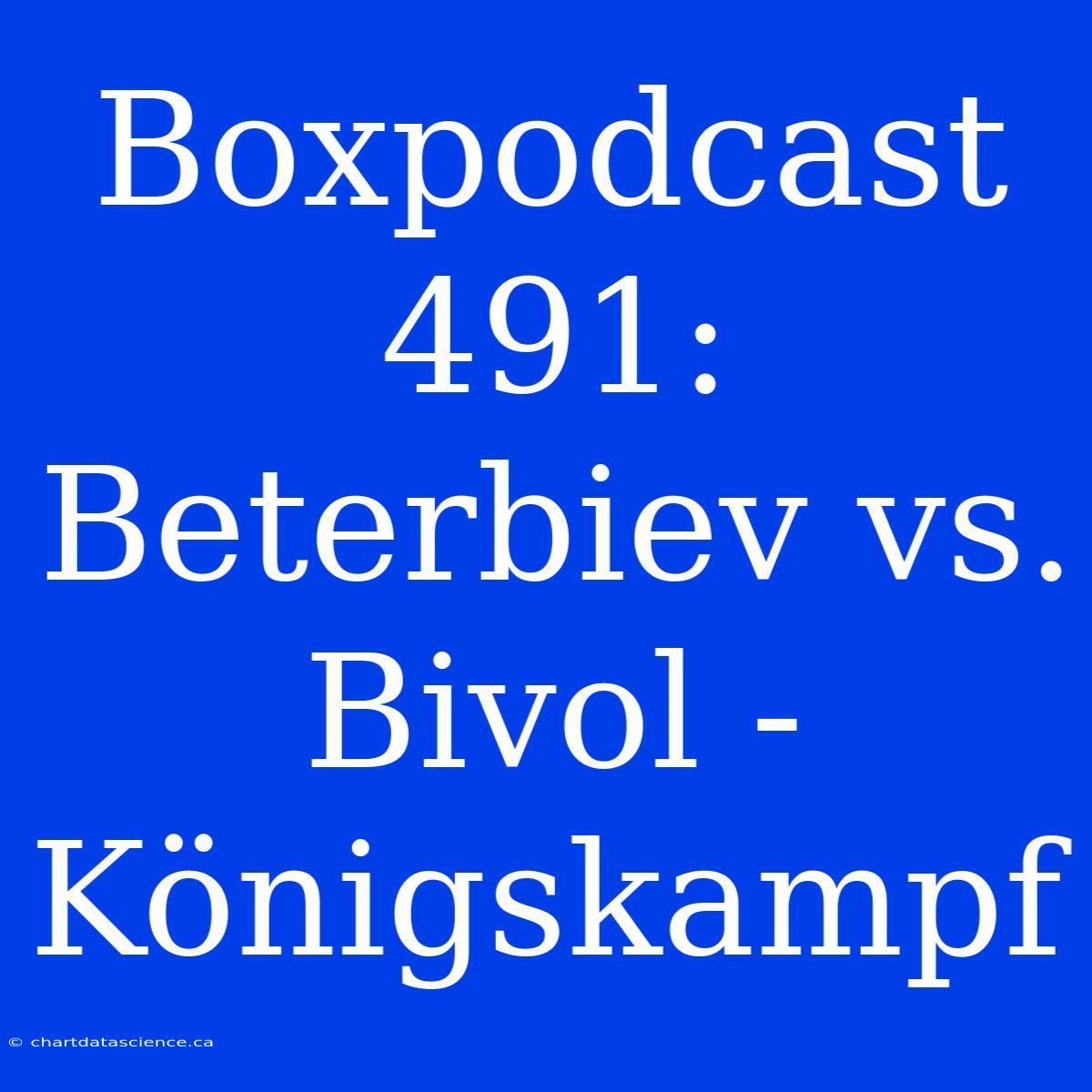 Boxpodcast 491: Beterbiev Vs. Bivol - Königskampf