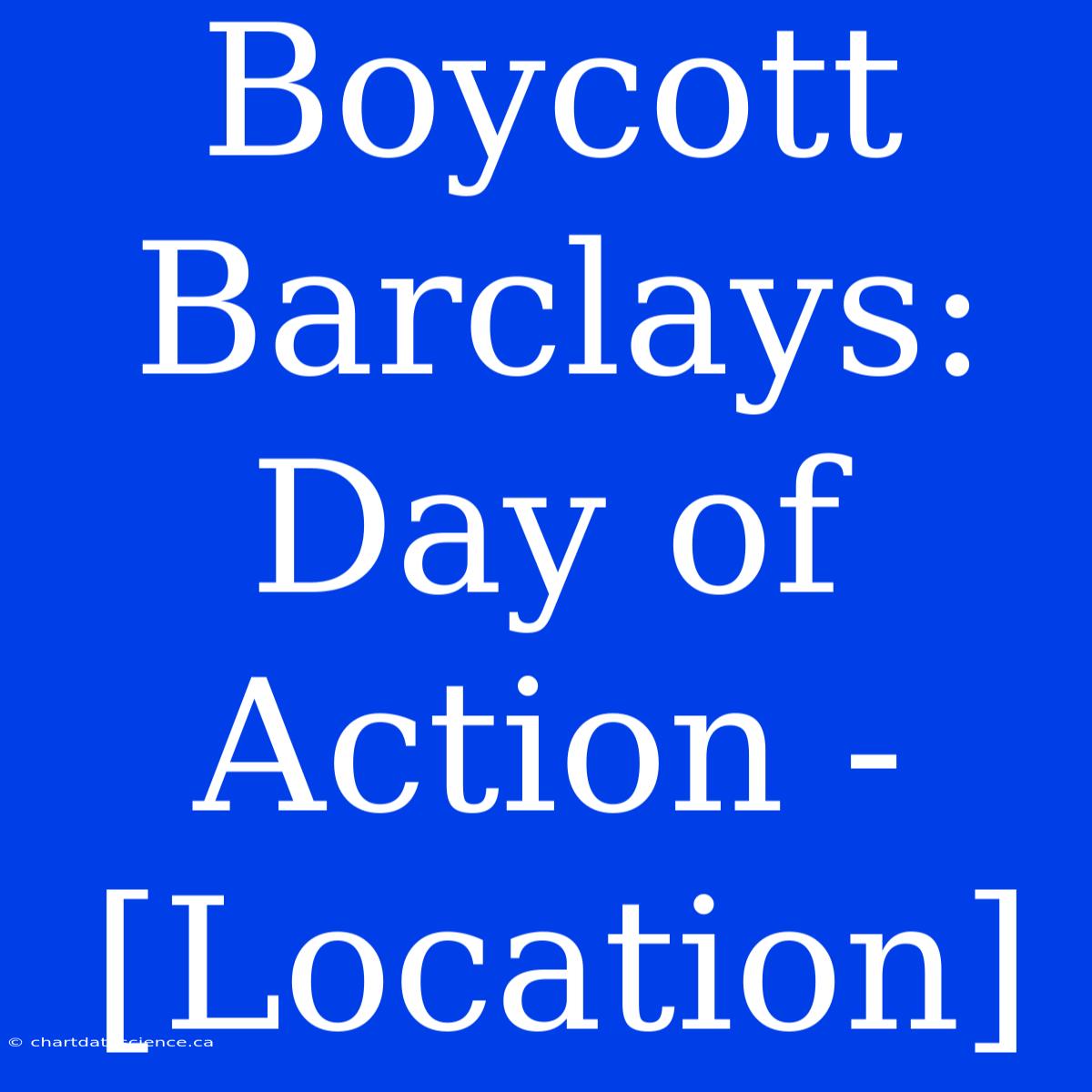 Boycott Barclays: Day Of Action - [Location]