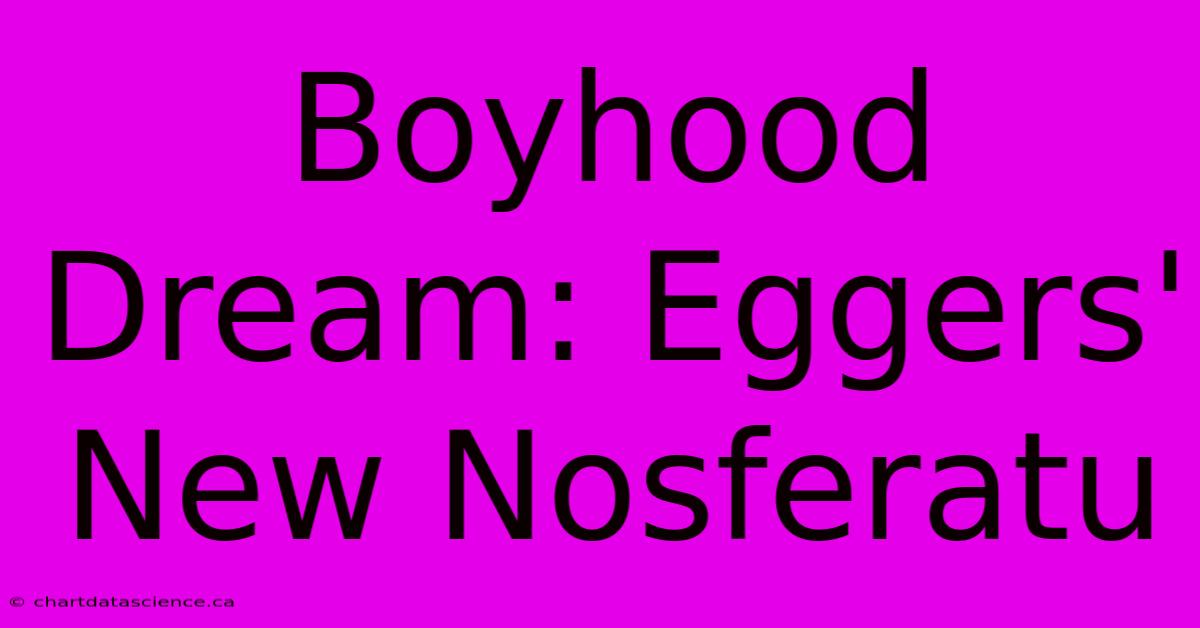 Boyhood Dream: Eggers' New Nosferatu