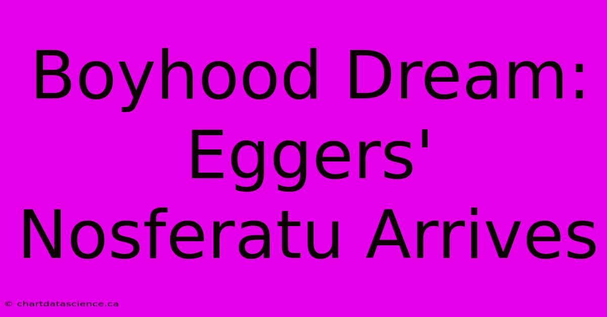 Boyhood Dream: Eggers' Nosferatu Arrives