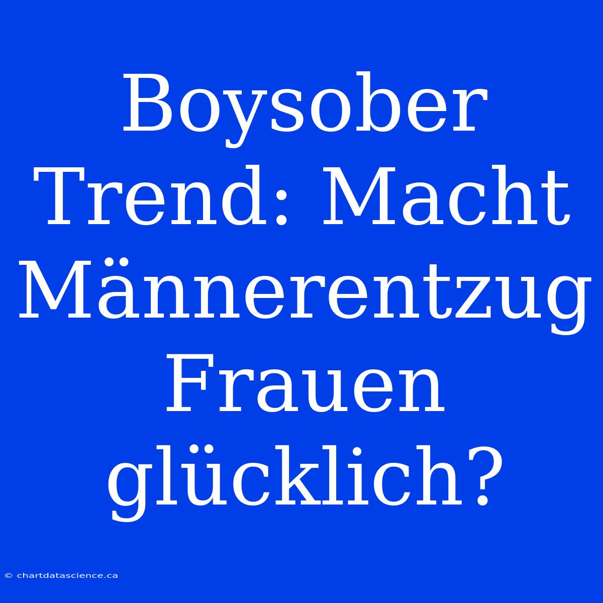 Boysober Trend: Macht Männerentzug Frauen Glücklich?