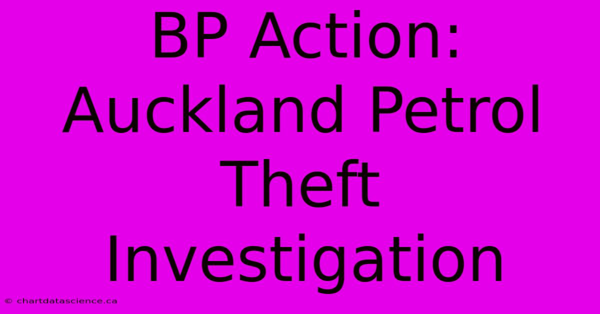 BP Action: Auckland Petrol Theft Investigation