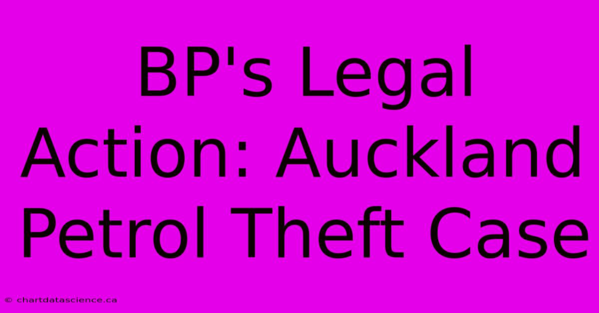 BP's Legal Action: Auckland Petrol Theft Case