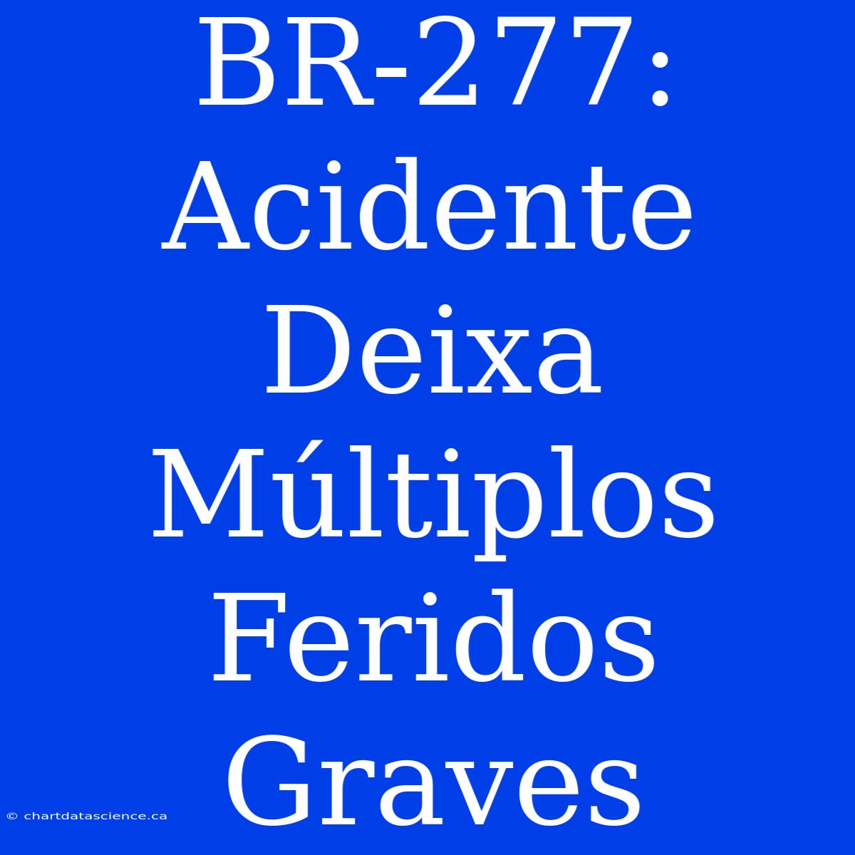 BR-277: Acidente Deixa Múltiplos Feridos Graves