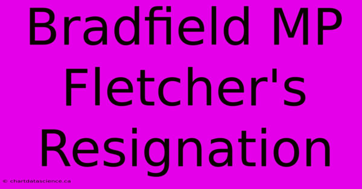 Bradfield MP Fletcher's Resignation