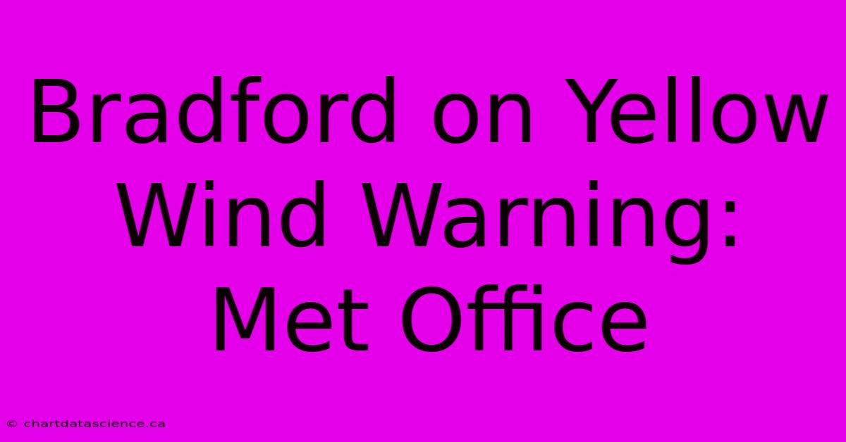 Bradford On Yellow Wind Warning: Met Office