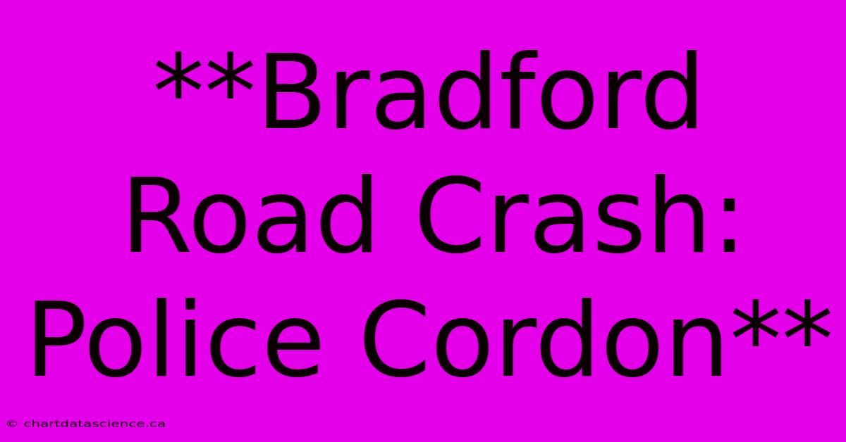 **Bradford Road Crash: Police Cordon**